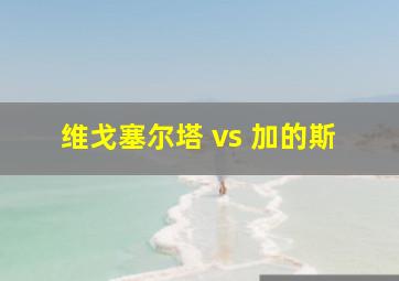 维戈塞尔塔 vs 加的斯